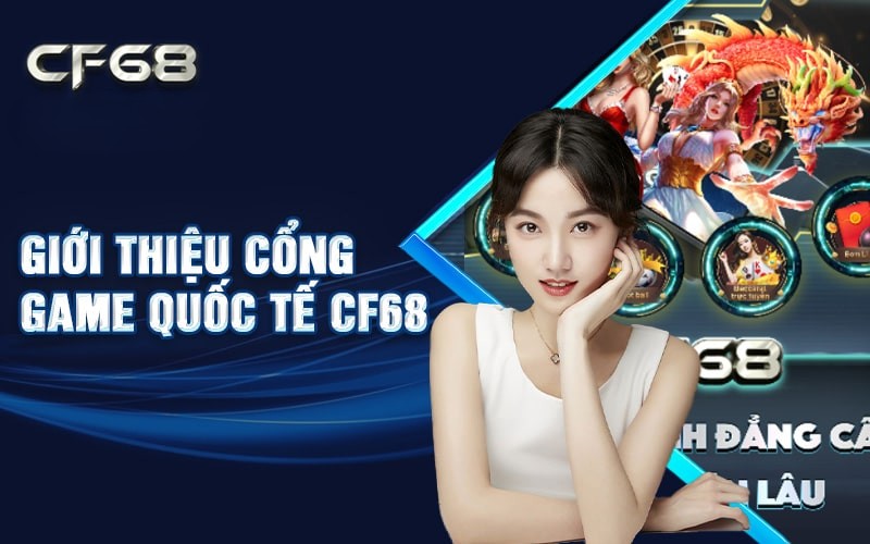 Cổng game CF68 trải nghiệm đa dạng game thưởng cực lớn